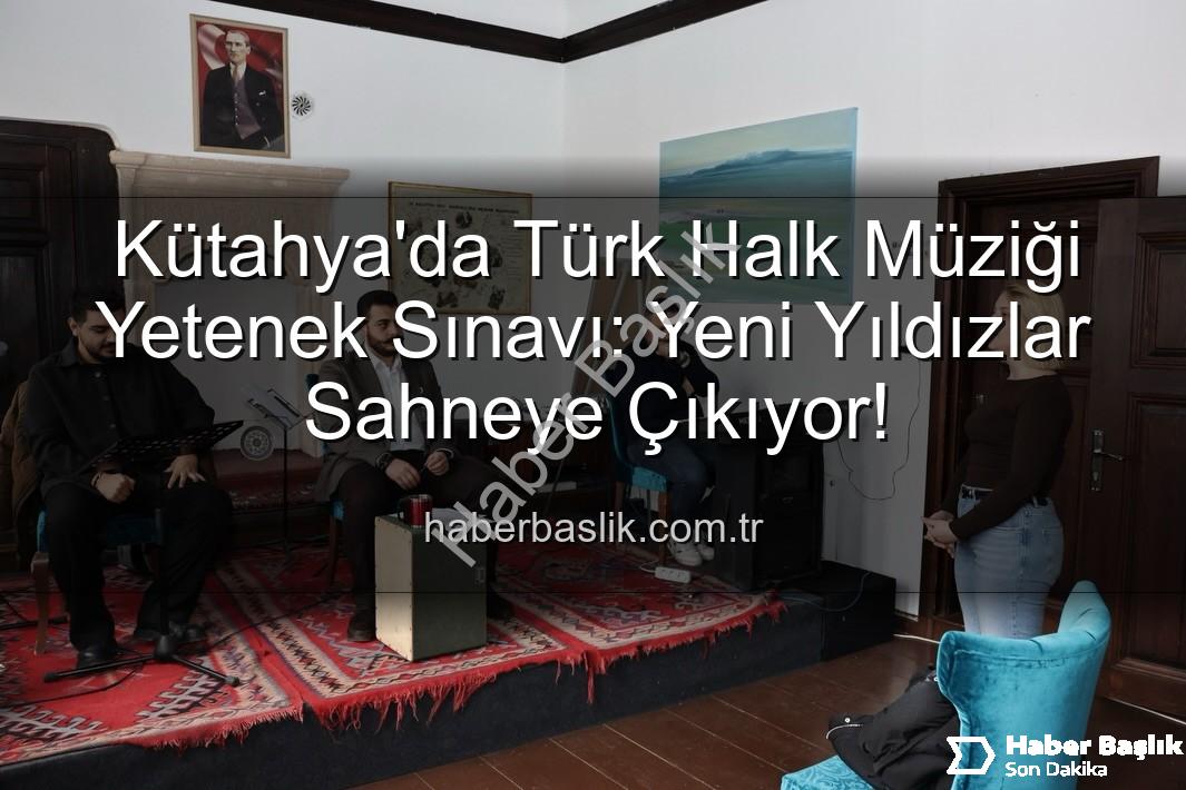 Türk Halk Müziği Yetenek Sınavı - Kütahya'da Türk Halk Müziği Yetenek Sınavı: Yeni Yıldızlar Sahneye Çıkıyor!