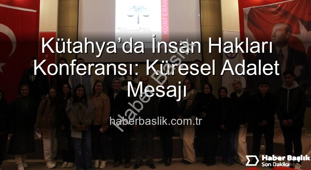 İnsan hakları konferansı - Kütahya’da İnsan Hakları Konferansı: Küresel Adalet Mesajı