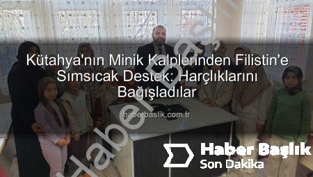 Kütahya’nın Minik Kalplerinden Filistin’e Sımsıcak Destek: Harçlıklarını Bağışladılar