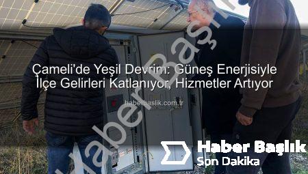 Çameli’de Yeşil Devrim: Güneş Enerjisiyle İlçe Gelirleri Katlanıyor, Hizmetler Artıyor