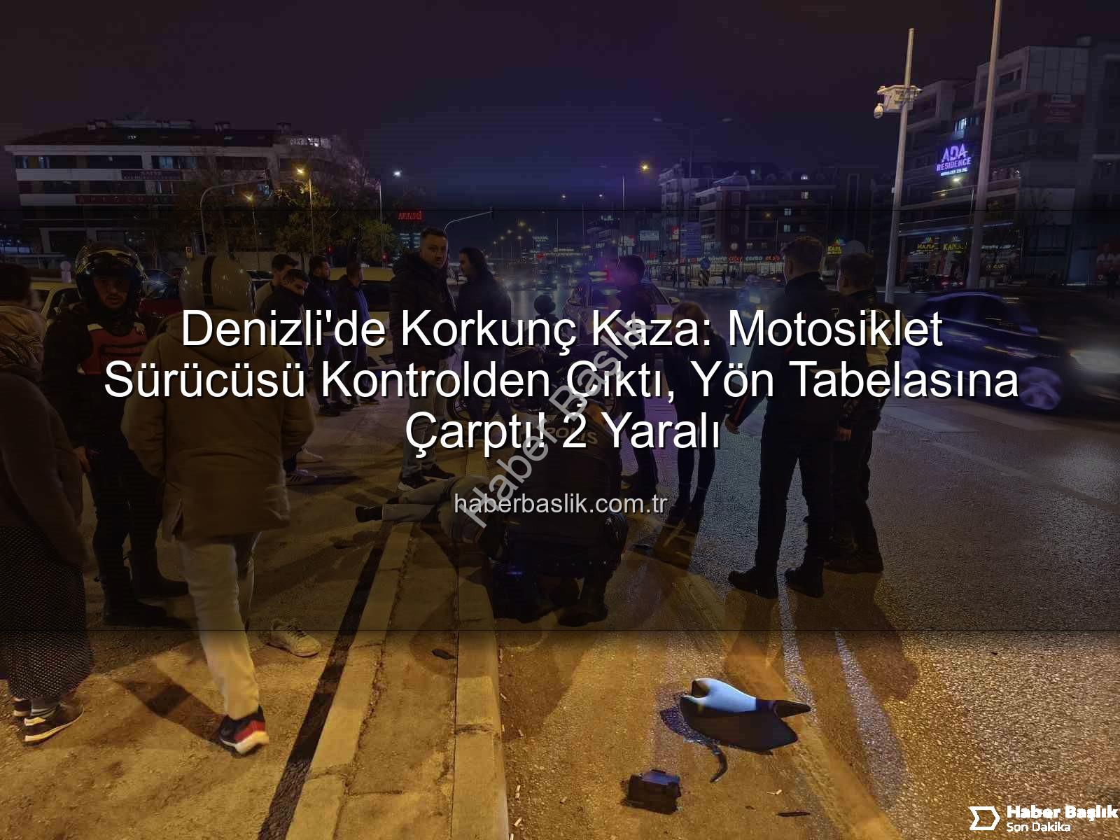 Denizli motosiklet kazası - Denizli'de Korkunç Kaza: Motosiklet Sürücüsü Kontrolden Çıktı, Yön Tabelasına Çarptı! 2 Yaralı