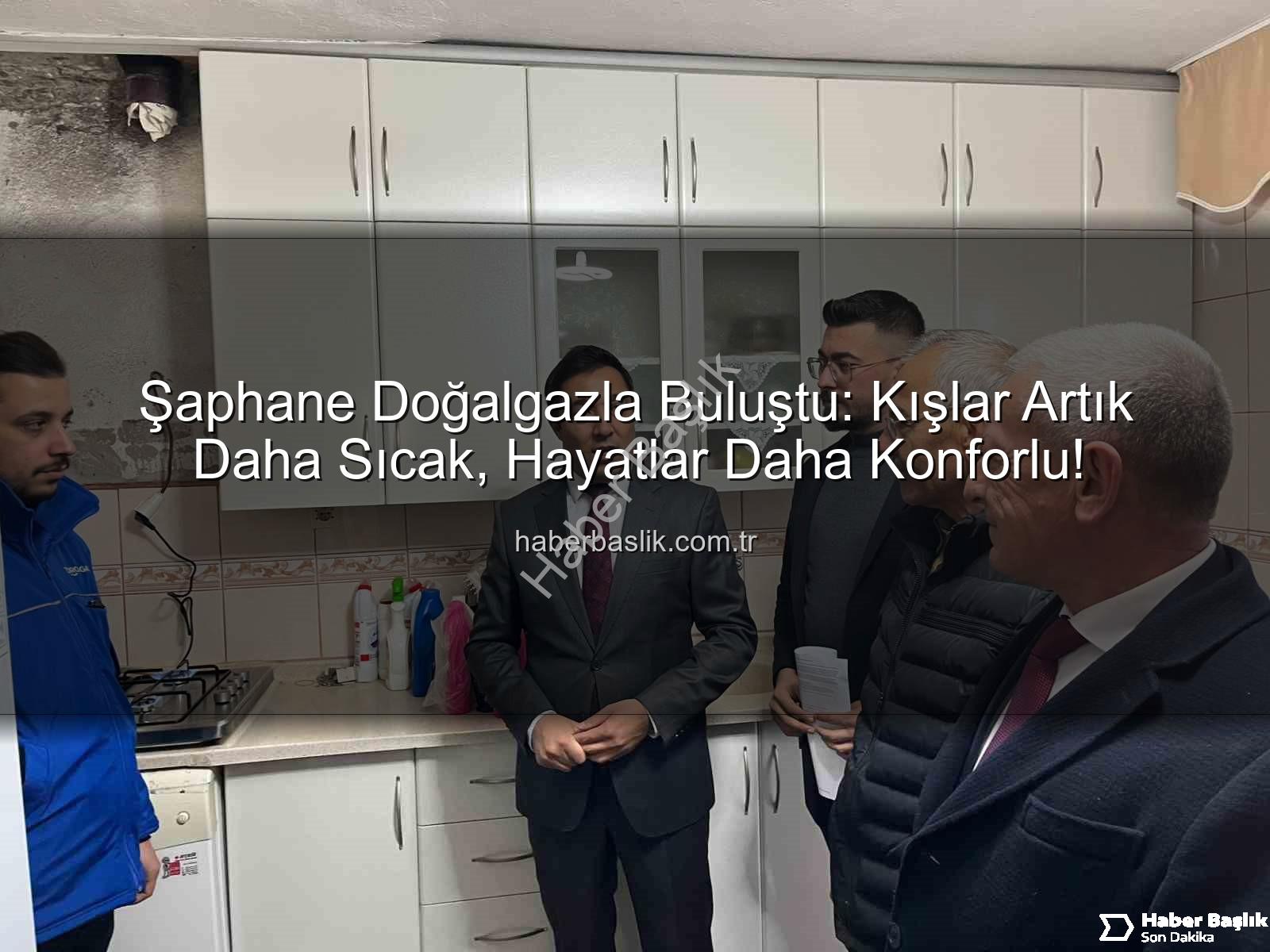 Şaphane doğalgaz - Şaphane Doğalgazla Buluştu: Kışlar Artık Daha Sıcak, Hayatlar Daha Konforlu!