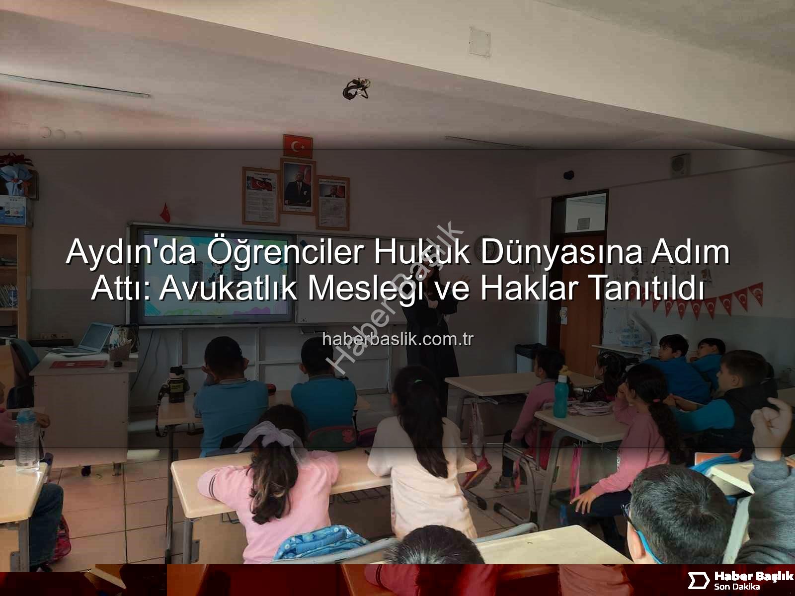 avukatlık mesleği - Aydın'da Öğrenciler Hukuk Dünyasına Adım Attı: Avukatlık Mesleği ve Haklar Tanıtıldı