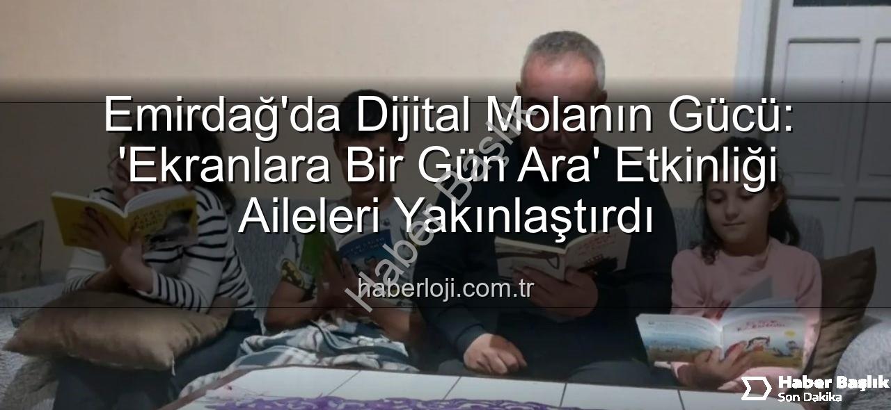 ekranlara bir gün ara - Emirdağ'da Dijital Detoks: Ekranlara Bir Günlük Ara Verildi, Aile Bağları Güçlendirildi