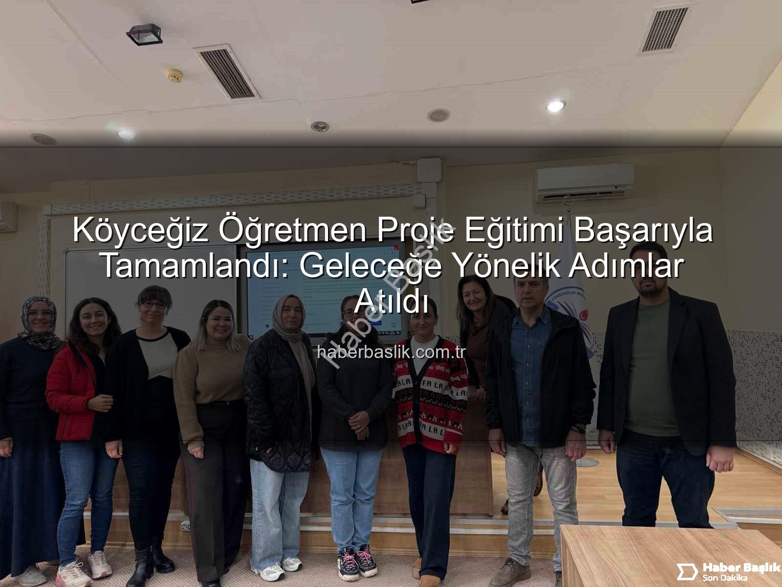 Köyceğiz öğretmen proje eğitimi - Köyceğiz Öğretmen Proje Eğitimi Başarıyla Tamamlandı: Geleceğe Yönelik Adımlar Atıldı