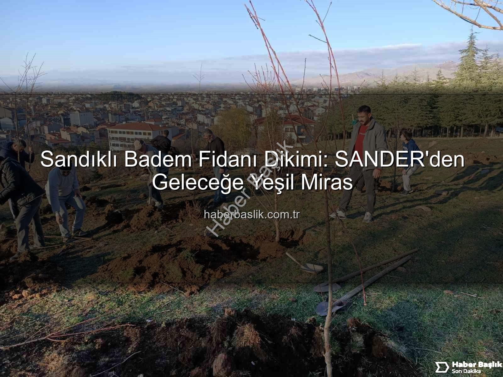 Sandıklı badem fidanı dikimi - Sandıklı Badem Fidanı Dikimi: SANDER'den Geleceğe Yeşil Miras