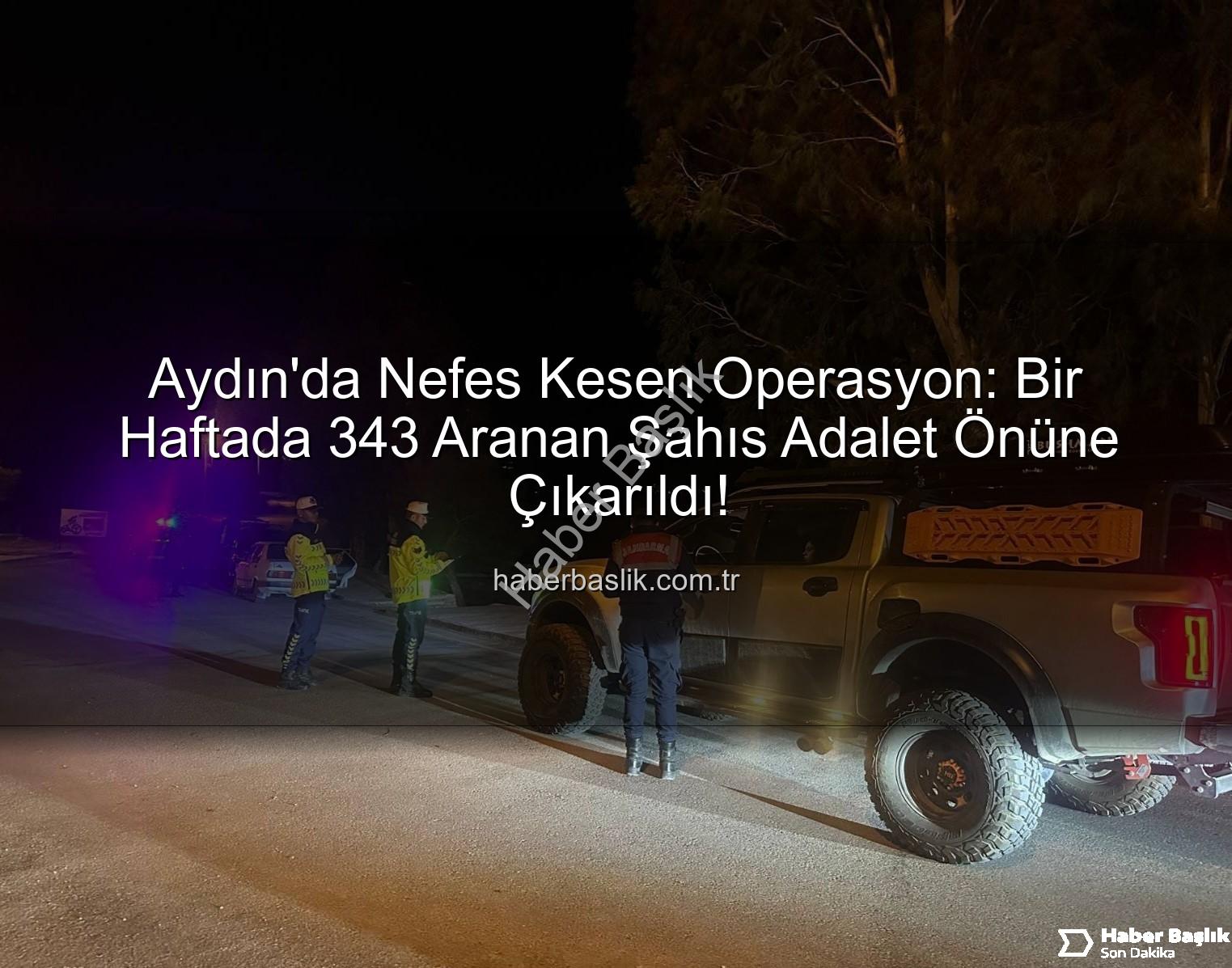 aranan şahıs - Aydın'da Nefes Kesen Operasyon: Bir Haftada 343 Aranan Şahıs Adalet Önüne Çıkarıldı!