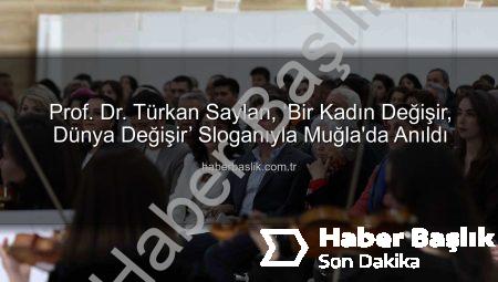 Prof. Dr. Türkan Saylan, ‘Bir Kadın Değişir, Dünya Değişir’ Sloganıyla Muğla’da Anıldı
