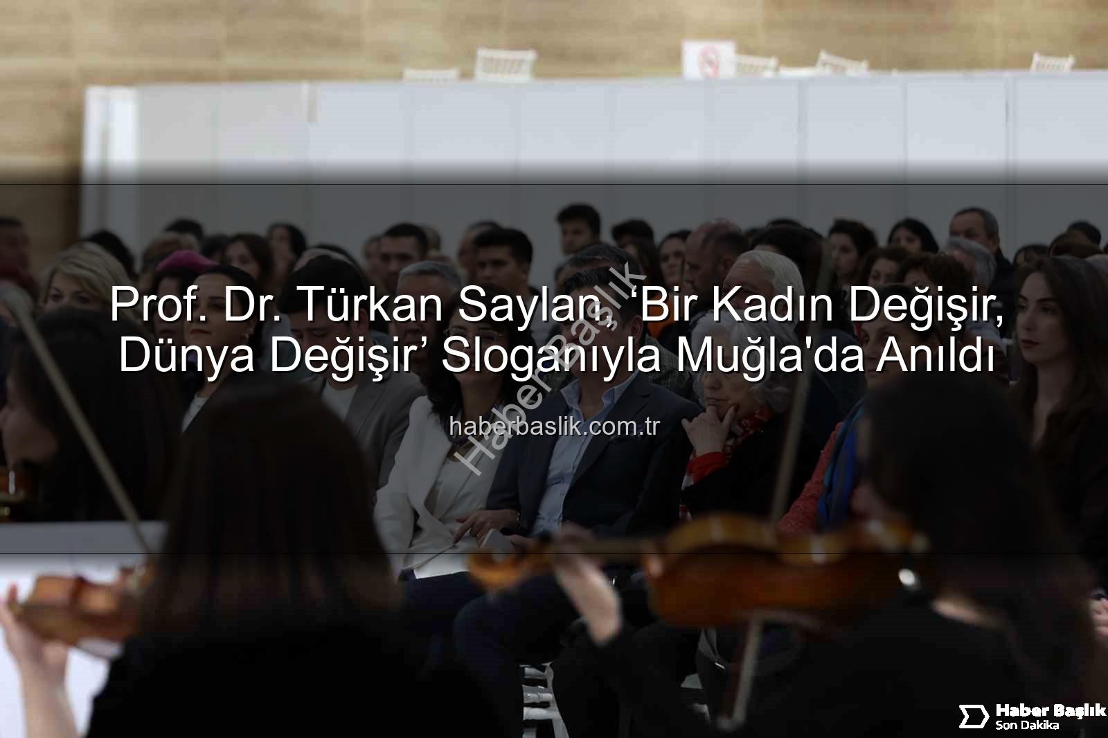 Türkan Saylan anma - Prof. Dr. Türkan Saylan, ‘Bir Kadın Değişir, Dünya Değişir’ Sloganıyla Muğla'da Anıldı