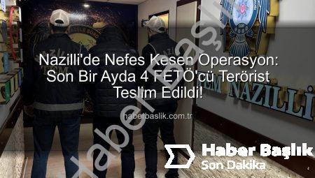 Nazilli’de Nefes Kesen Operasyon: Son Bir Ayda 4 FETÖ’cü Terörist Teslim Edildi!