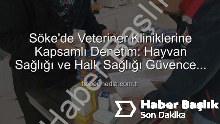 Söke’de Veteriner Kliniklerine Kapsamlı Denetim: Hayvan Sağlığı ve Halk Sağlığı Korunuyor