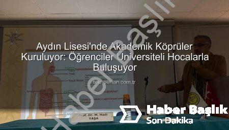 Aydın Lisesi’nde Akademisyen Buluşmaları Devam Ediyor: Geleceğin Liderleri Bilimle Buluşuyor