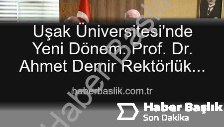 Uşak Üniversitesi’nde Yeni Dönem: Prof. Dr. Ahmet Demir Rektörlük Görevini Devraldı