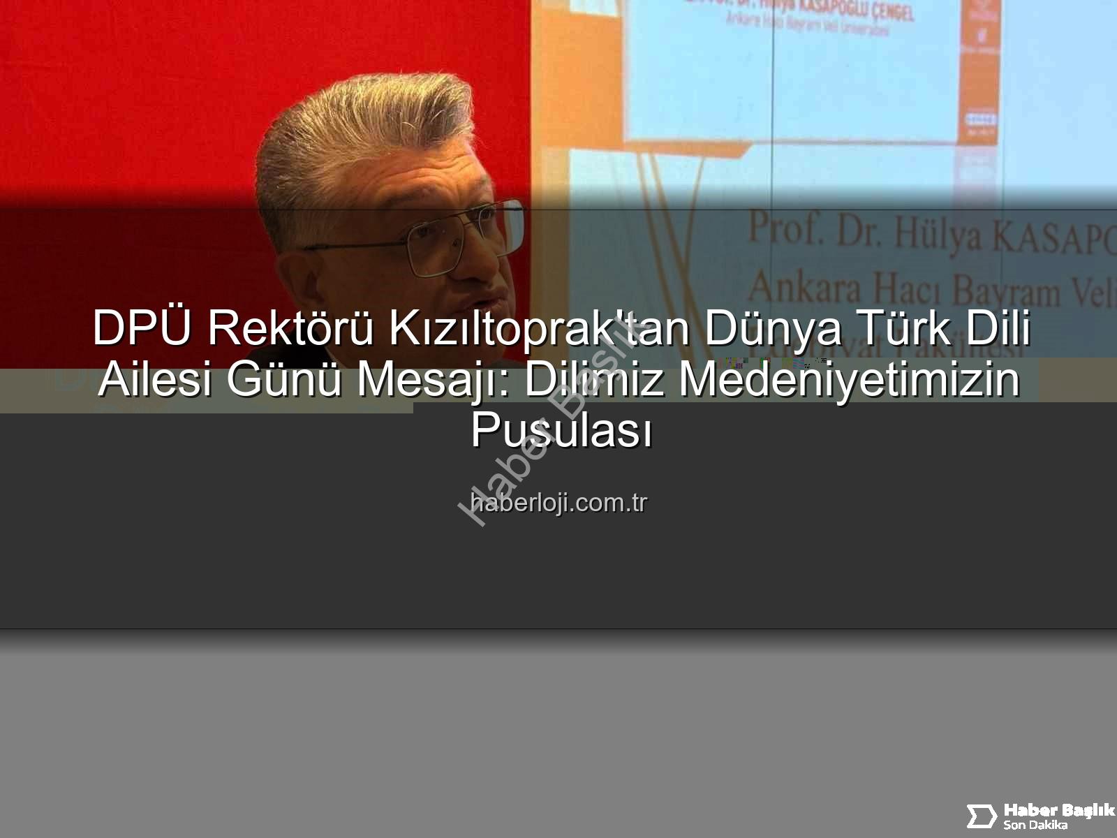 Türk Dili Ailesi Günü - DPÜ Rektörü Kızıltoprak'tan Büyük Gün: Dünya Türk Dili Ailesi Günü Kutlandı, Dilimizin Mirası Vurgulandı