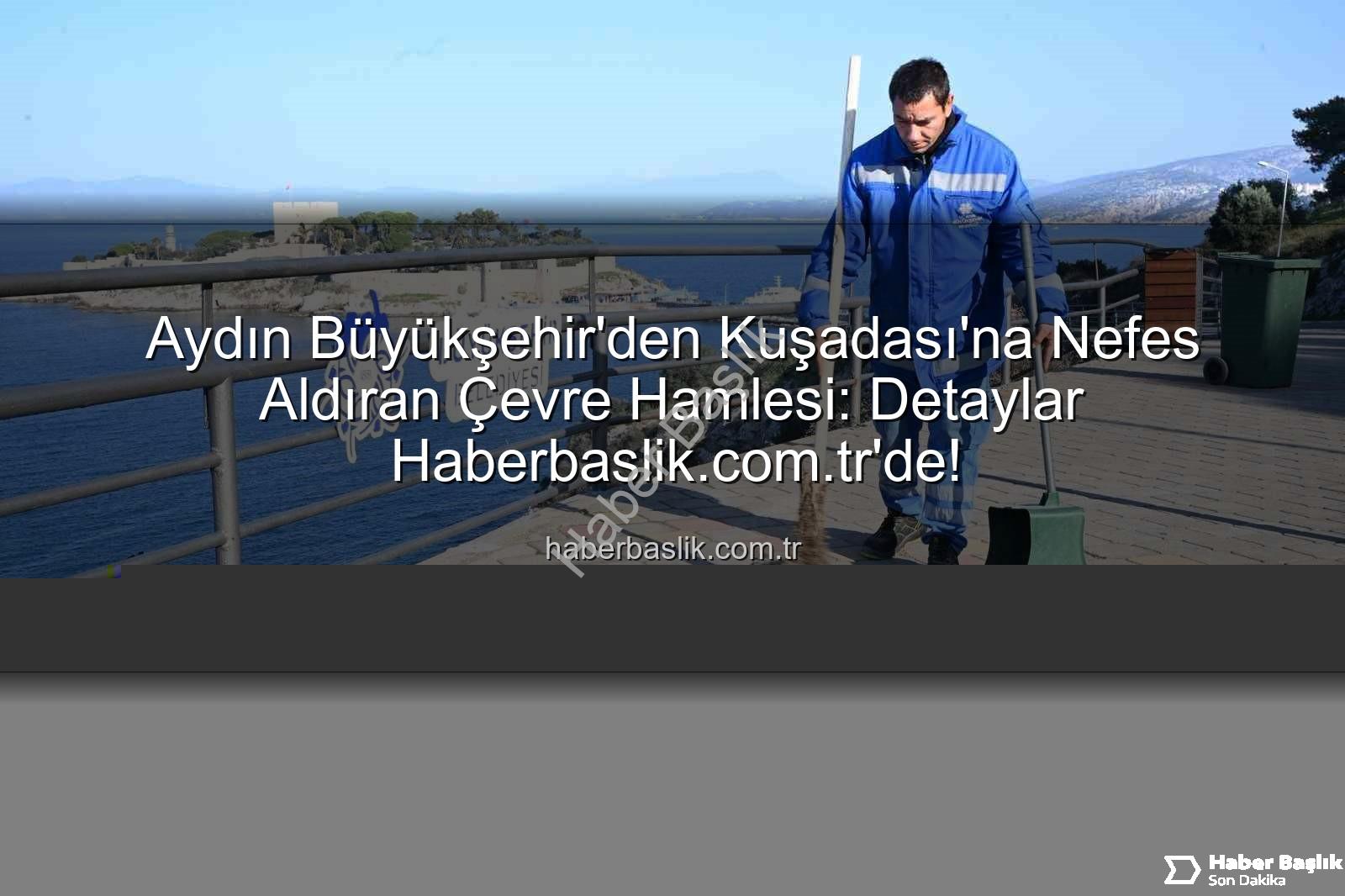 Kuşadası çevre temizliği - Aydın Büyükşehir'den Kuşadası'na Nefes Aldıran Çevre Hamlesi: Detaylar Haberbaslik.com.tr'de!