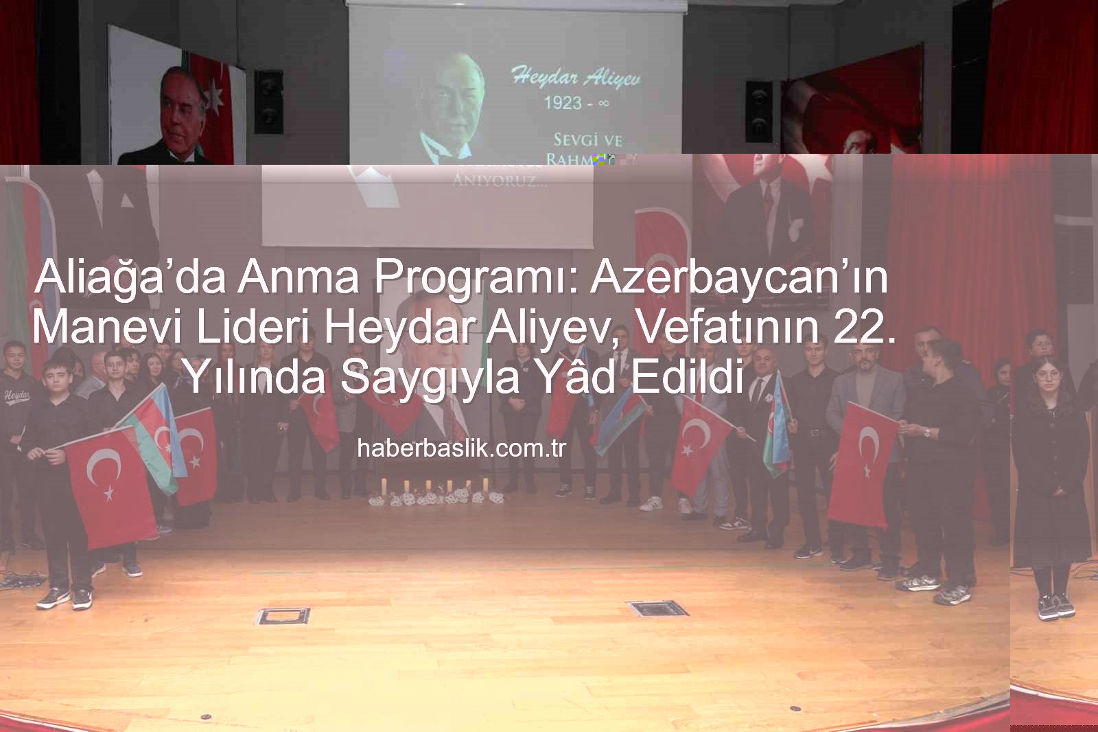 Heydar Aliyev anıldı - Aliağa’da Anma Programı: Azerbaycan’ın Manevi Lideri Heydar Aliyev, Vefatının 22. Yılında Saygıyla Yâd Edildi