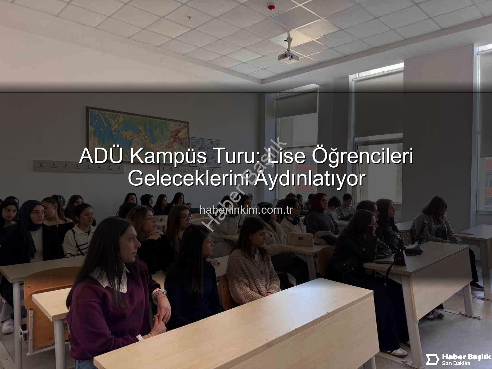 Adnan Menderes Üniversitesi - Liseli Adaylardan ADÜ'ye Yoğun İlgi: Geleceğin Mühendisleri ve Siyaset Bilimcileri Kampüsü Keşfetti