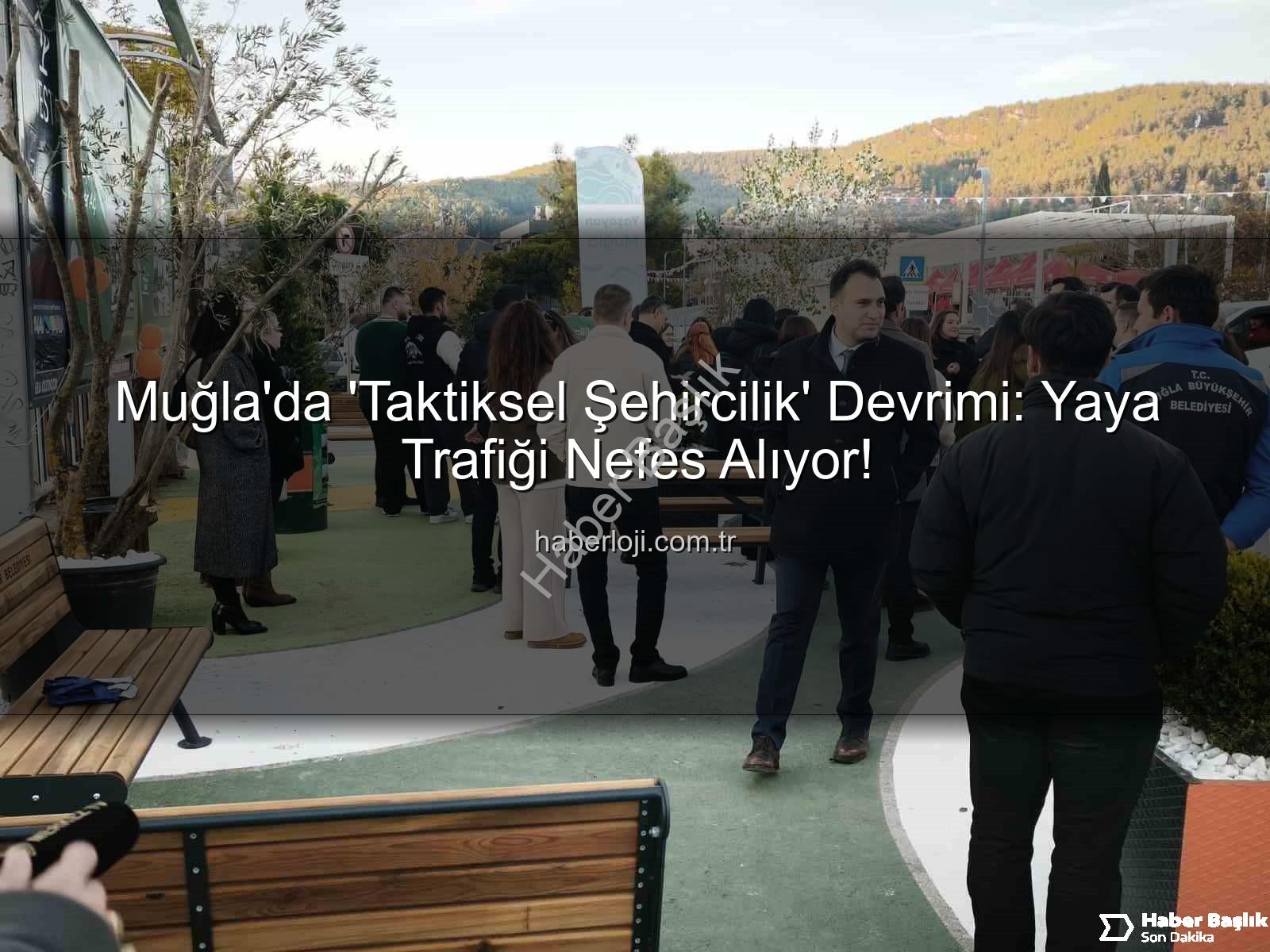 taktiksel şehircilik - Muğla'da 'Taktiksel Şehircilik' Devrimi: Yaya Trafiği Yeniden Tanımlanıyor!