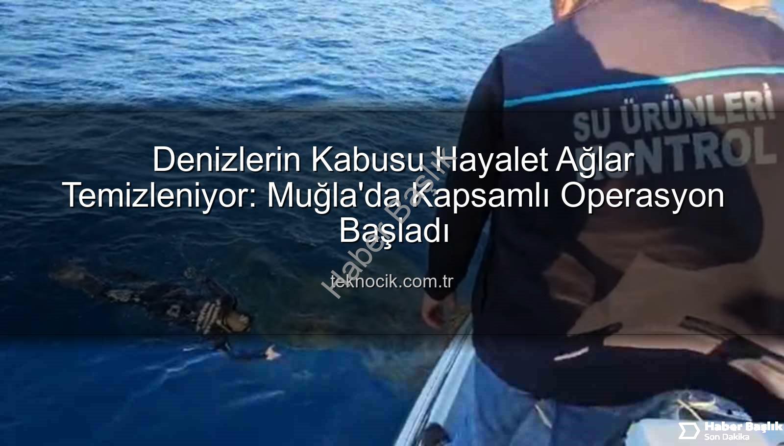 hayalet ağ temizliği - Denizlerin Kabusu Hayalet Ağlar Temizleniyor: Muğla'da Kapsamlı Operasyon Başladı