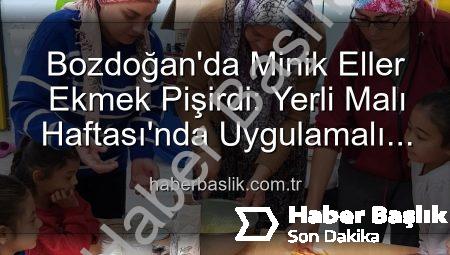 Bozdoğan’da Minik Eller Ekmek Pişirdi: Yerli Malı Haftası’nda Uygulamalı Eğitim