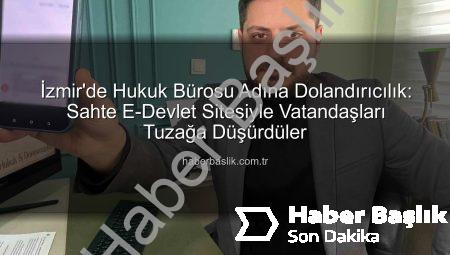 İzmir’de Hukuk Bürosu Adına Dolandırıcılık: Sahte E-Devlet Sitesiyle Vatandaşları Tuzağa Düşürdüler