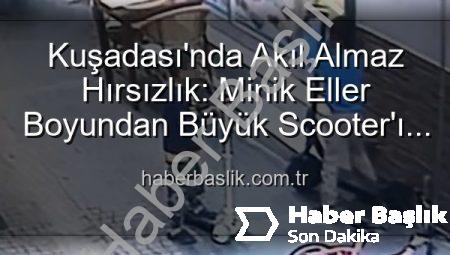 Kuşadası’nda Akıl Almaz Hırsızlık: Minik Eller Boyundan Büyük Scooter’ı Çaldı, Yerine Oyuncak Bıraktı!