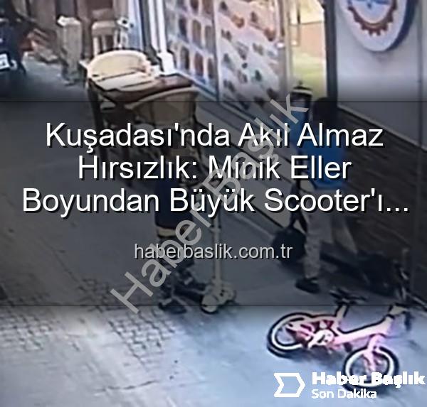 scooter hırsızlığı - Kuşadası'nda Akıl Almaz Hırsızlık: Minik Eller Boyundan Büyük Scooter'ı Çaldı, Yerine Oyuncak Bıraktı!