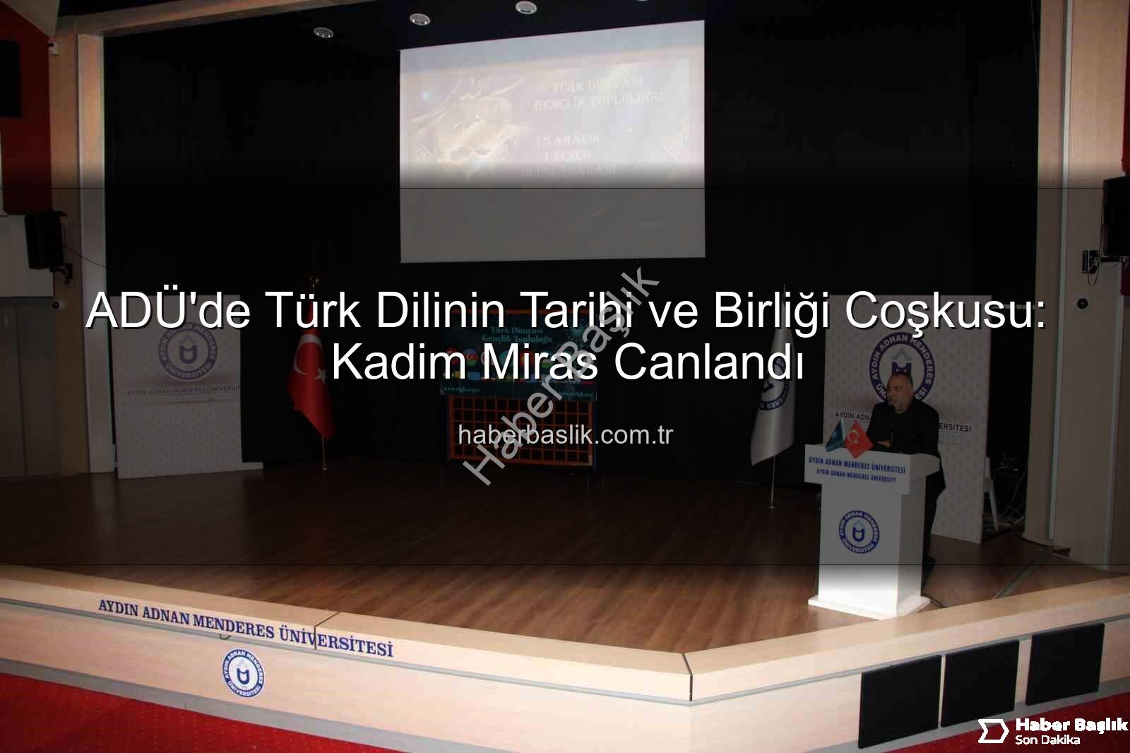 Türk dilinin tarihi - ADÜ'de Türk Dilinin Tarihi ve Birliği Coşkusu: Kadim Miras Canlandı