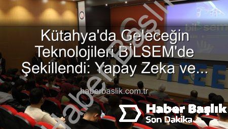 Kütahya’da Geleceğin Teknolojileri BİLSEM’de Şekillendi: Yapay Zeka ve Girişimcilik Vurgusu