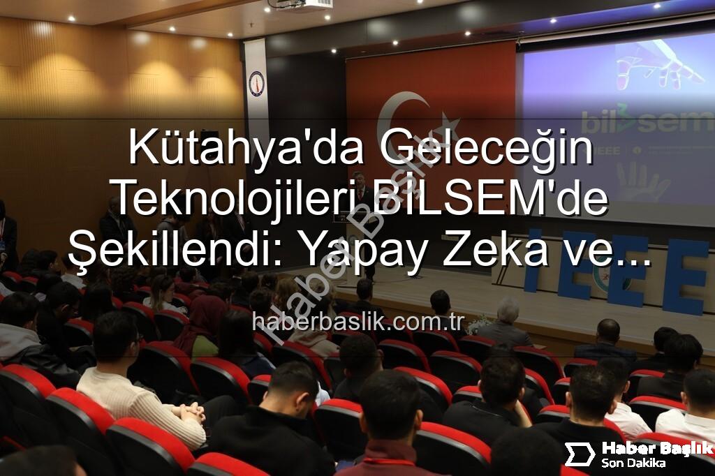 Kütahya bilişim semineri - Kütahya'da Geleceğin Teknolojileri BİLSEM'de Şekillendi: Yapay Zeka ve Girişimcilik Vurgusu