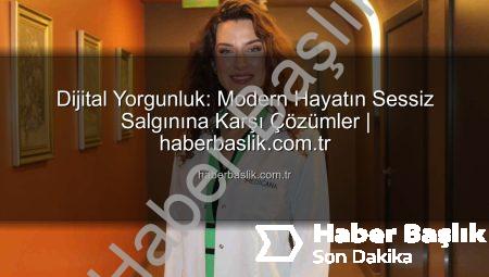 Dijital Yorgunluk: Modern Hayatın Sessiz Salgınına Karşı Çözümler | haberbaslik.com.tr