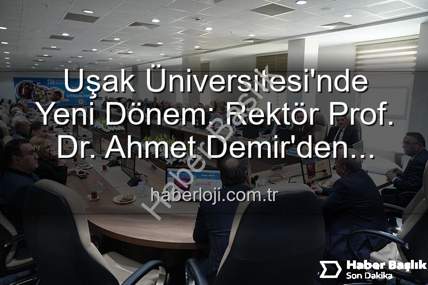 Uşak Üniversitesi Rektör - Uşak Üniversitesi'nde Yeni Dönem: Rektör Prof. Dr. Ahmet Demir'den Senatoya Vizyoner Mesajlar