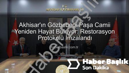 Akhisar’ın Gözbebeği Paşa Camii Yeniden Hayat Buluyor: Restorasyon Protokolü İmzalandı