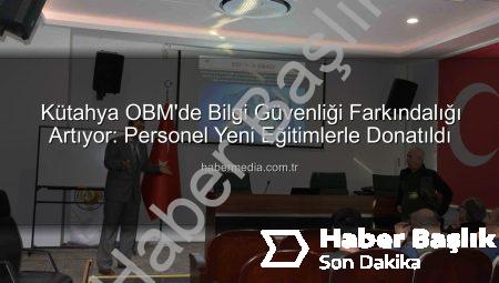 Kütahya OBM’de Bilgi Güvenliği Farkındalık Eğitimleri Tamamlandı: Kurumsal Veriler Nasıl Korunuyor?
