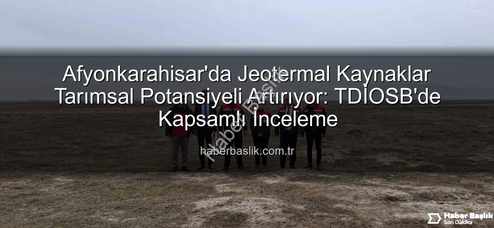 jeotermal sondaj kuyuları - Afyonkarahisar'da Jeotermal Kaynaklar Tarımsal Potansiyeli Artırıyor: TDİOSB'de Kapsamlı İnceleme