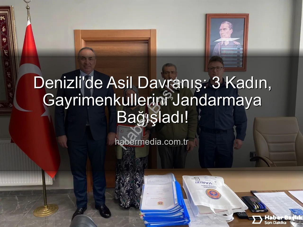 gayrimenkul bağışı - Denizli'de Vefa Dolu Bağış: 3 Kadın, Gayrimenkullerini Jandarma Asayiş Vakfı'na Emanet Etti