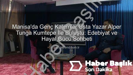 Genç Kalemler Manisa’da Usta Yazar Alper Tunga Kumtepe ile Buluştu: Edebiyat Dolu Bir Gün