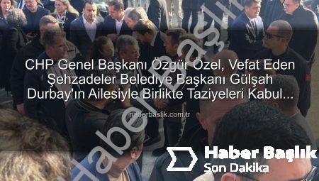 CHP Genel Başkanı Özgür Özel, Vefat Eden Şehzadeler Belediye Başkanı Gülşah Durbay’ın Ailesiyle Birlikte Taziyeleri Kabul Etti