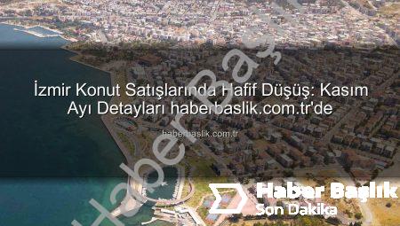 İzmir Konut Satışlarında Hafif Düşüş: Kasım Ayı Detayları haberbaslik.com.tr’de