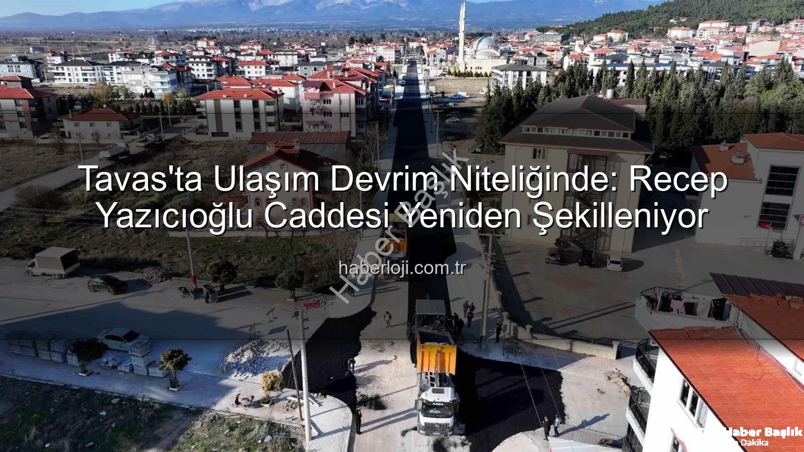 Tavas Recep Yazıcıoğlu Caddesi - Tavas'ta Recep Yazıcıoğlu Caddesi Yenileniyor: Ulaşım Konforu ve Güvenliği Artıyor