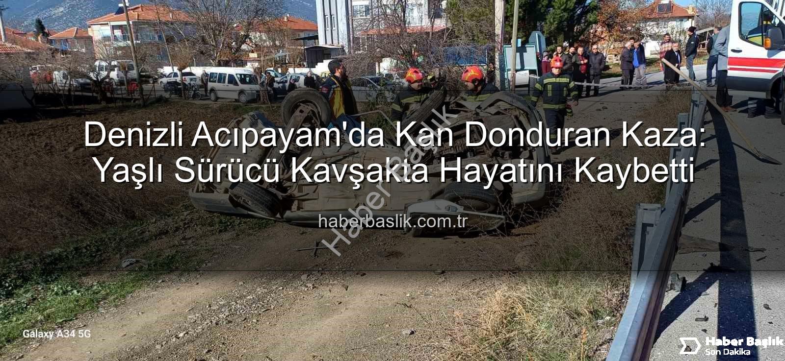 Denizli kaza - Denizli Acıpayam'da Kan Donduran Kaza: Yaşlı Sürücü Kavşakta Hayatını Kaybetti