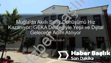 Muğla’da Akıllı Şehir Dönüşümü Hız Kazanıyor: GEKA’dan Büyük Destek