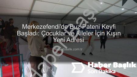 Merkezefendi’de Buz Pateni Keyfi Başladı: Çocuklar ve Aileler İçin Kışın Yeni Adresi