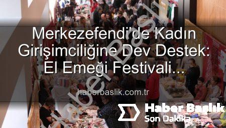 Merkezefendi’de Kadın Girişimciliğine Dev Destek: El Emeği Festivali Başlıyor!