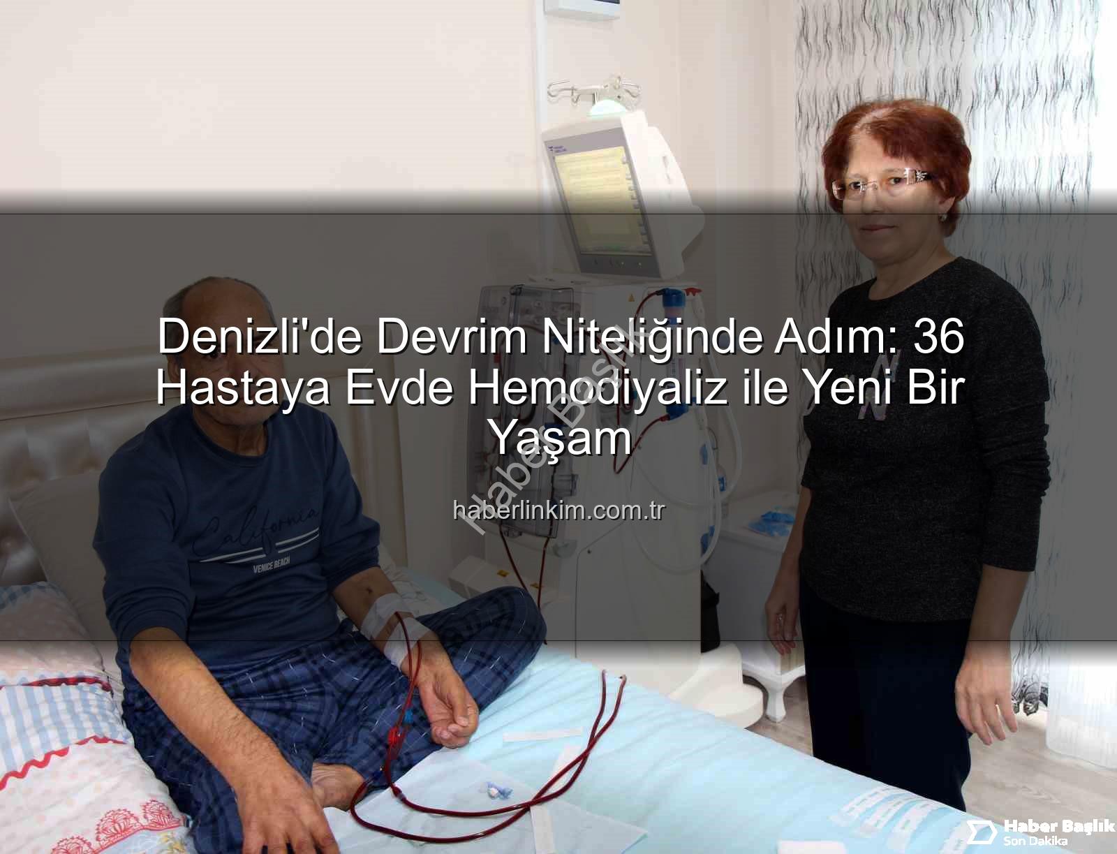 evde hemodiyaliz - Denizli'de Evde Hemodiyaliz Devrimi: 36 Hastanın Hayatı Kolaylaştı, Yaşam Kalitesi Arttı