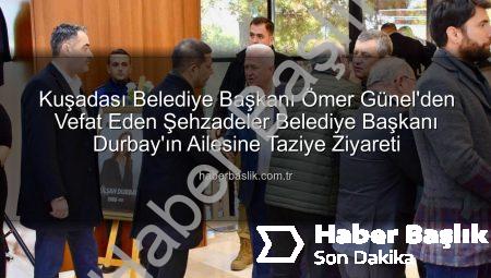 Kuşadası Belediye Başkanı Ömer Günel’den Vefat Eden Şehzadeler Belediye Başkanı Durbay’ın Ailesine Taziye Ziyareti