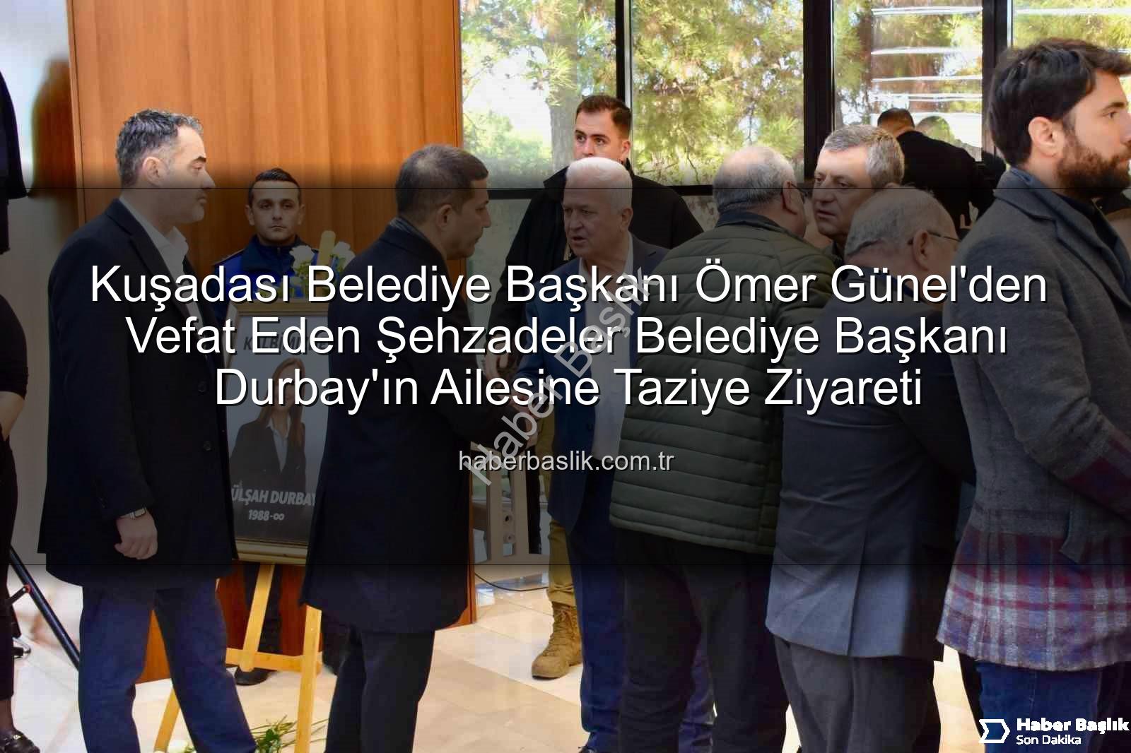 Ömer Günel taziye - Kuşadası Belediye Başkanı Ömer Günel'den Vefat Eden Şehzadeler Belediye Başkanı Durbay'ın Ailesine Taziye Ziyareti