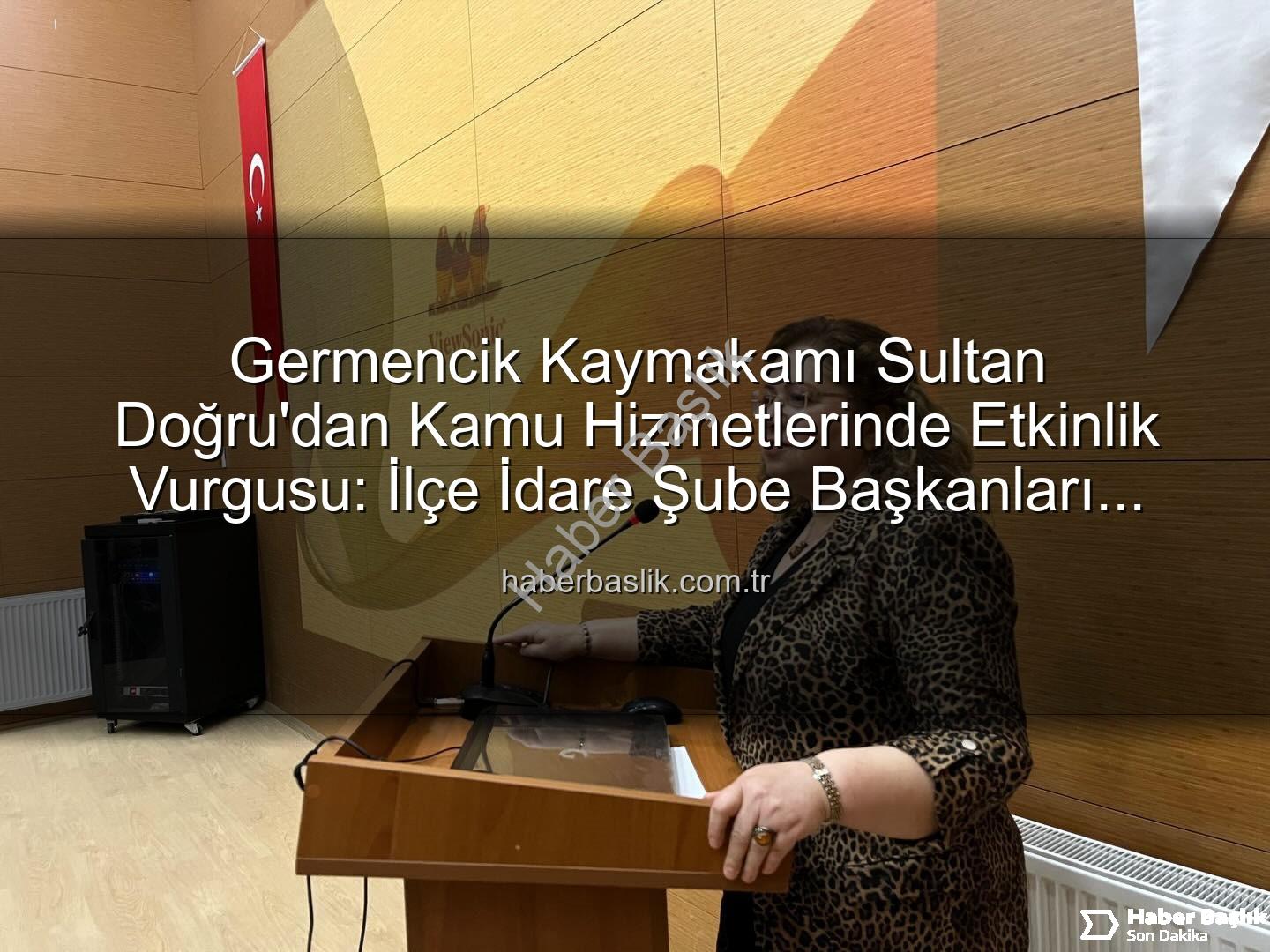 kamu hizmetleri - Germencik Kaymakamı Sultan Doğru'dan Kamu Hizmetlerinde Etkinlik Vurgusu: İlçe İdare Şube Başkanları Toplantısı Gerçekleştirildi