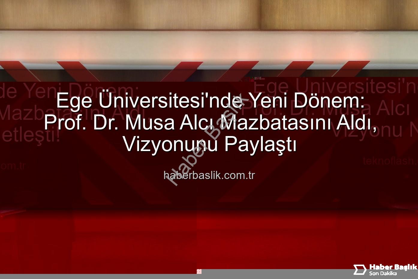 Ege Üniversitesi Rektörü - Ege Üniversitesi'nde Yeni Dönem: Prof. Dr. Musa Alcı Mazbatasını Aldı, Vizyonunu Paylaştı
