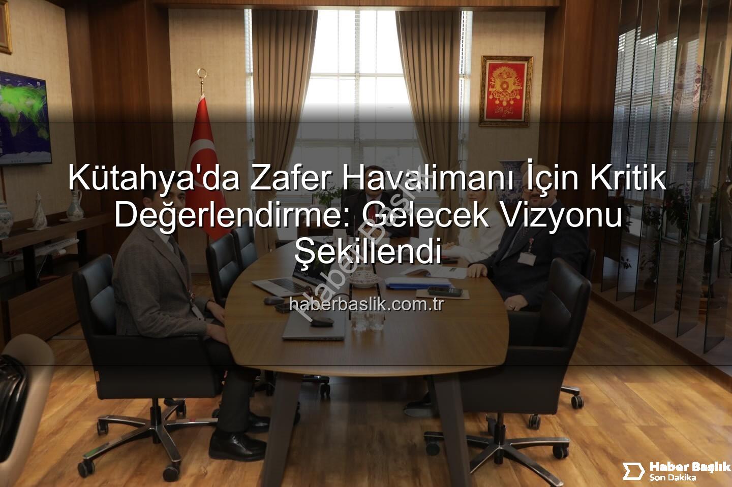 Zafer Havalimanı - Kütahya'da Zafer Havalimanı İçin Kritik Değerlendirme: Gelecek Vizyonu Şekillendi